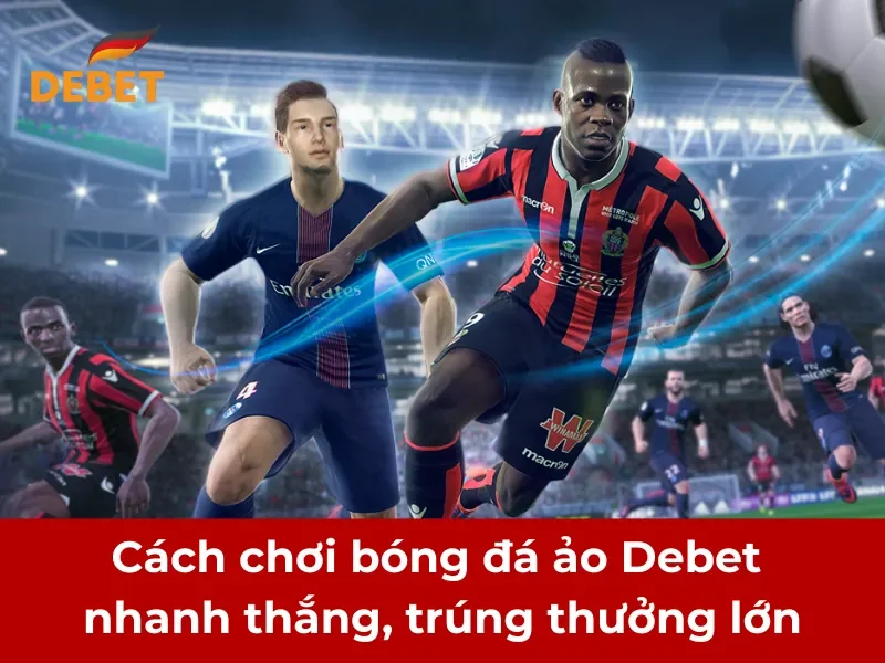 Cách chơi bóng đá ảo Debet nhanh thắng