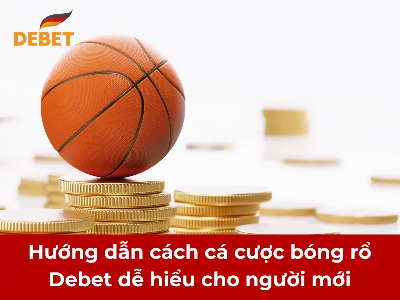 Hướng dẫn cách cá cược bóng rổ Debet