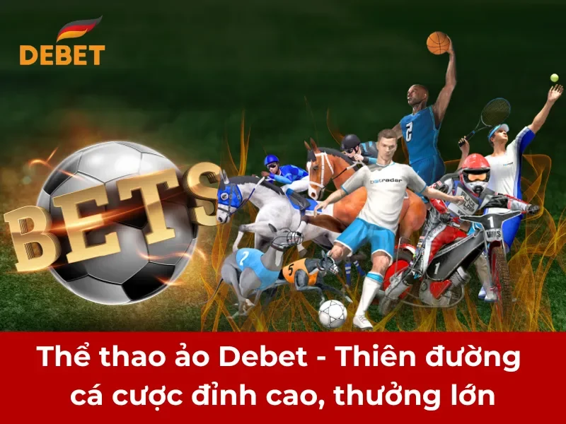 Thể thao ảo Debet - Thiên đường cá cược đỉnh cao, thưởng lớn