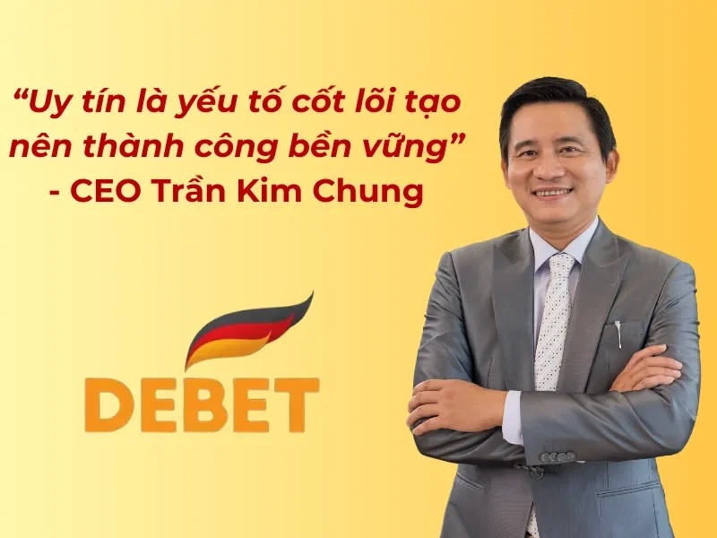 CEO Trần Kim Chung: “Kiến tạo Debet từ chiến lược đột phá”